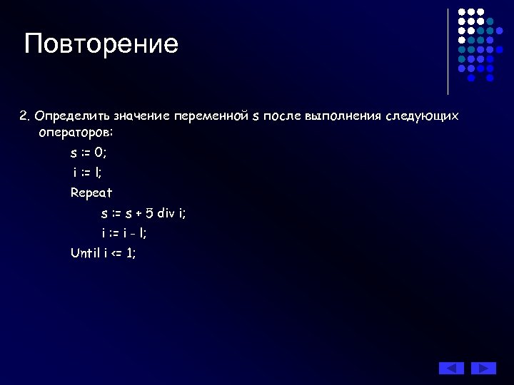 Повторение 2. Определить значение переменной s после выполнения следующих операторов: s : = 0;