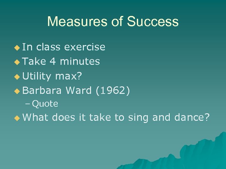 Measures of Success u In class exercise u Take 4 minutes u Utility max?
