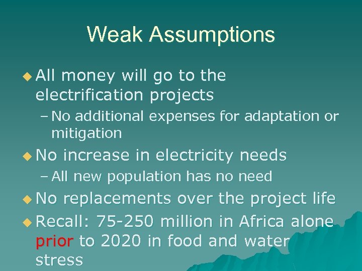 Weak Assumptions u All money will go to the electrification projects – No additional