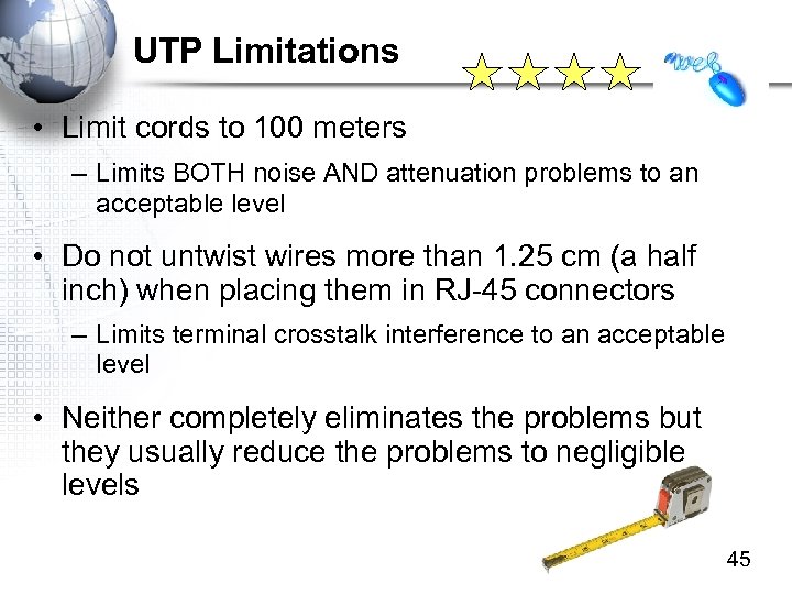 UTP Limitations • Limit cords to 100 meters – Limits BOTH noise AND attenuation