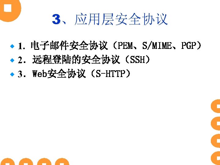 3、应用层安全协议 1. 电子邮件安全协议（PEM、S/MIME、PGP） ® 2．远程登陆的安全协议（SSH） ® 3．Web安全协议（S-HTTP） ® 