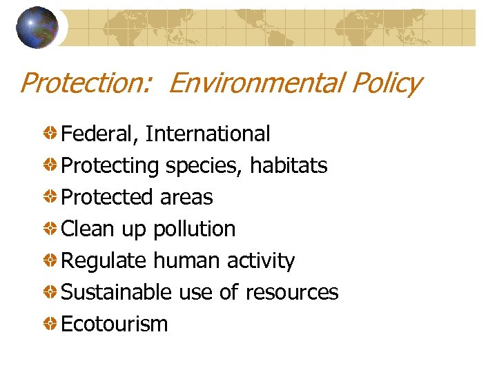 Protection: Environmental Policy Federal, International Protecting species, habitats Protected areas Clean up pollution Regulate