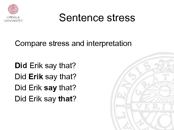 Sentence stress Compare stress and interpretation Did Erik say that? 