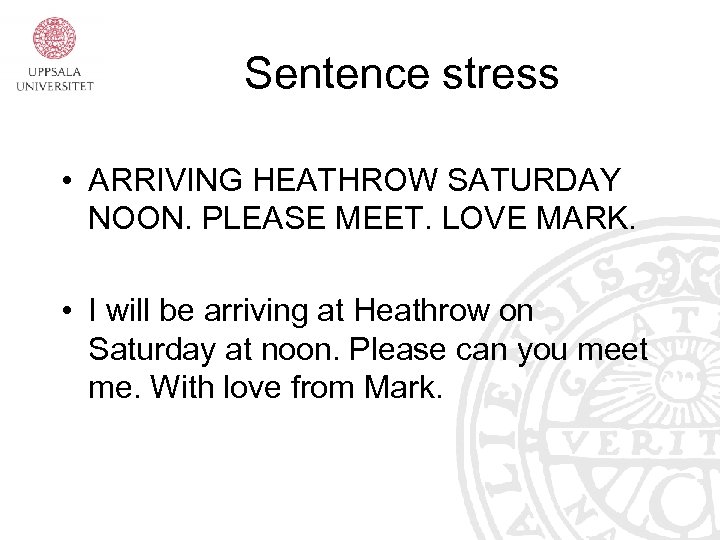 Sentence stress • ARRIVING HEATHROW SATURDAY NOON. PLEASE MEET. LOVE MARK. • I will