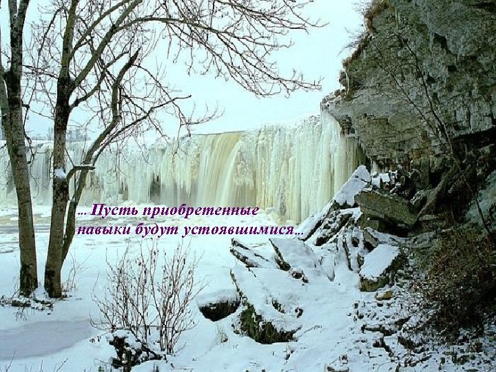 . . . Пусть приобретенные навыки будут устоявшимися. . . 