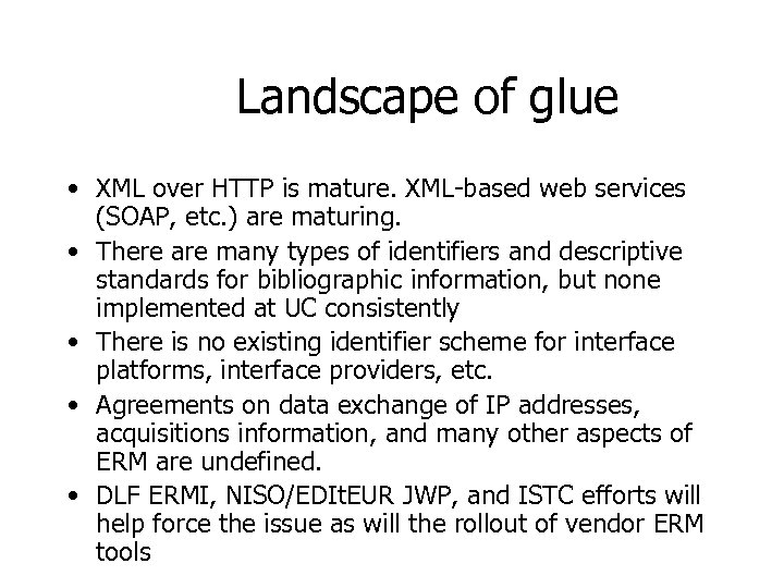 Landscape of glue • XML over HTTP is mature. XML-based web services (SOAP, etc.