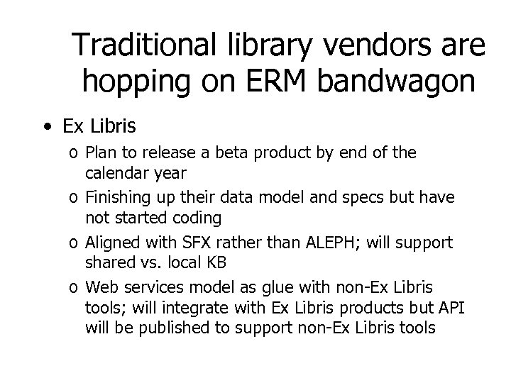 Traditional library vendors are hopping on ERM bandwagon • Ex Libris o Plan to