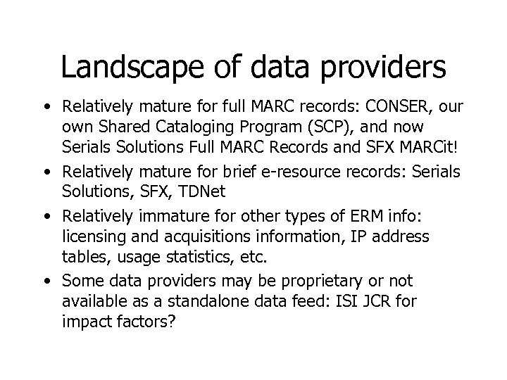 Landscape of data providers • Relatively mature for full MARC records: CONSER, our own