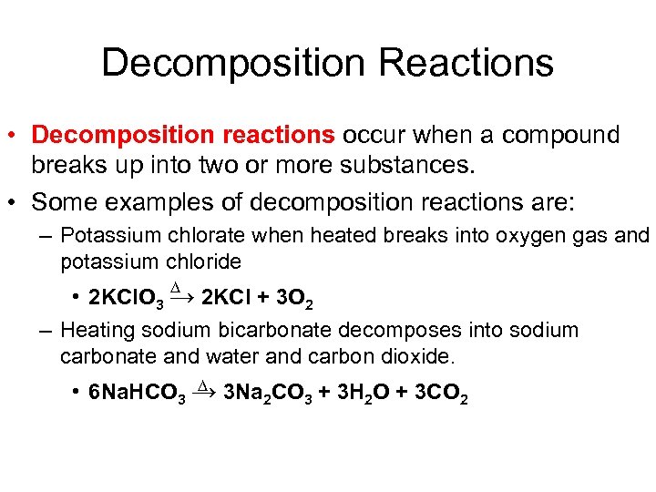 Decomposition Reactions • Decomposition reactions occur when a compound breaks up into two or