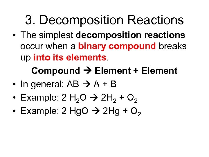 3. Decomposition Reactions • The simplest decomposition reactions occur when a binary compound breaks