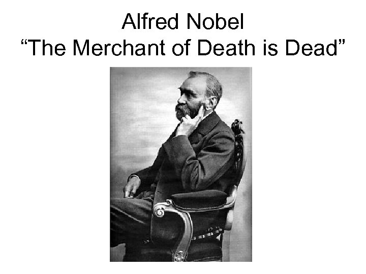 Alfred Nobel “The Merchant of Death is Dead” 