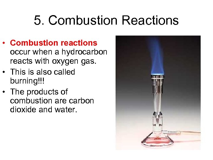 5. Combustion Reactions • Combustion reactions occur when a hydrocarbon reacts with oxygen gas.