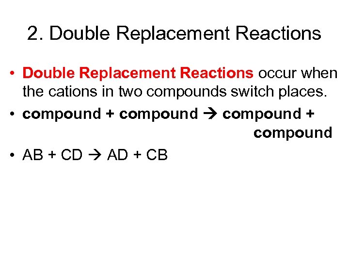 2. Double Replacement Reactions • Double Replacement Reactions occur when the cations in two