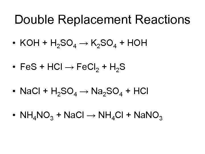 Double Replacement Reactions • KOH + H 2 SO 4 → K 2 SO