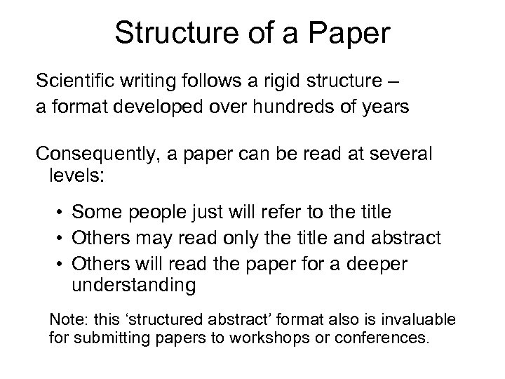 Structure of a Paper Scientific writing follows a rigid structure – a format developed