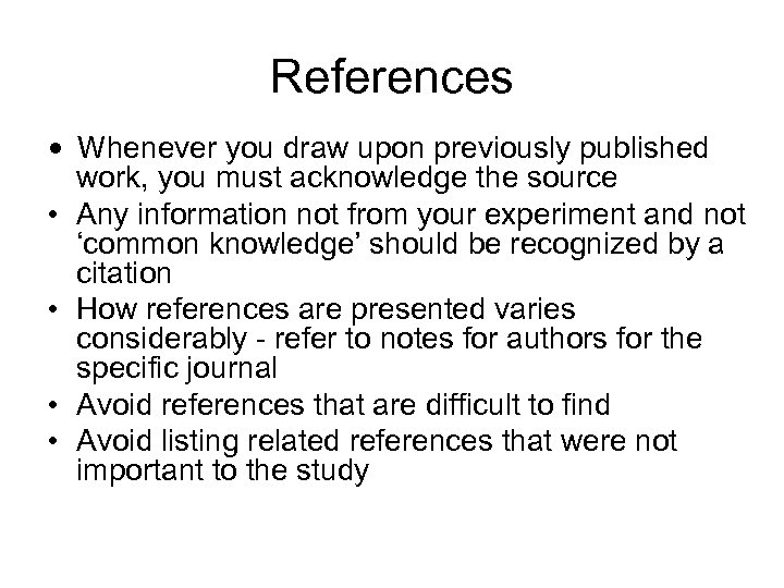 References • Whenever you draw upon previously published work, you must acknowledge the source