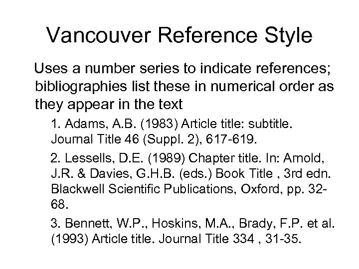 Vancouver Reference Style Uses a number series to indicate references; bibliographies list these in