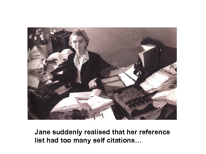 Jane suddenly realised that her reference list had too many self citations… 