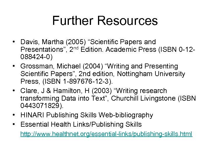 Further Resources • Davis, Martha (2005) “Scientific Papers and Presentations”, 2 nd Edition. Academic