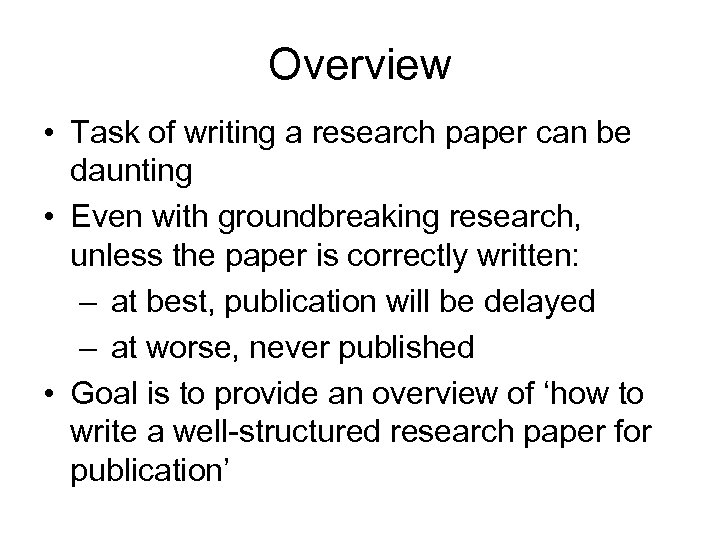 Overview • Task of writing a research paper can be daunting • Even with