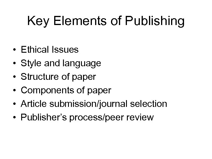 Key Elements of Publishing • • • Ethical Issues Style and language Structure of