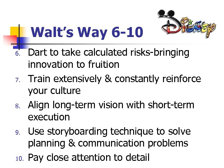 Walt’s Way 6 -10 6. 7. 8. 9. 10. Dart to take calculated risks-bringing