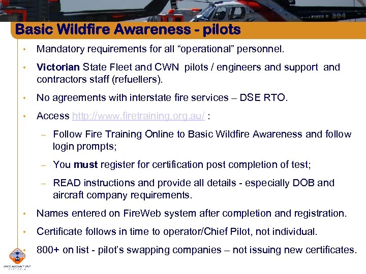 Basic Wildfire Awareness - pilots • Mandatory requirements for all “operational” personnel. • Victorian
