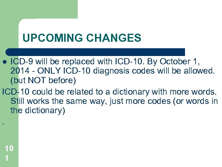 UPCOMING CHANGES ICD-9 will be replaced with ICD-10. By October 1, 2014 - ONLY