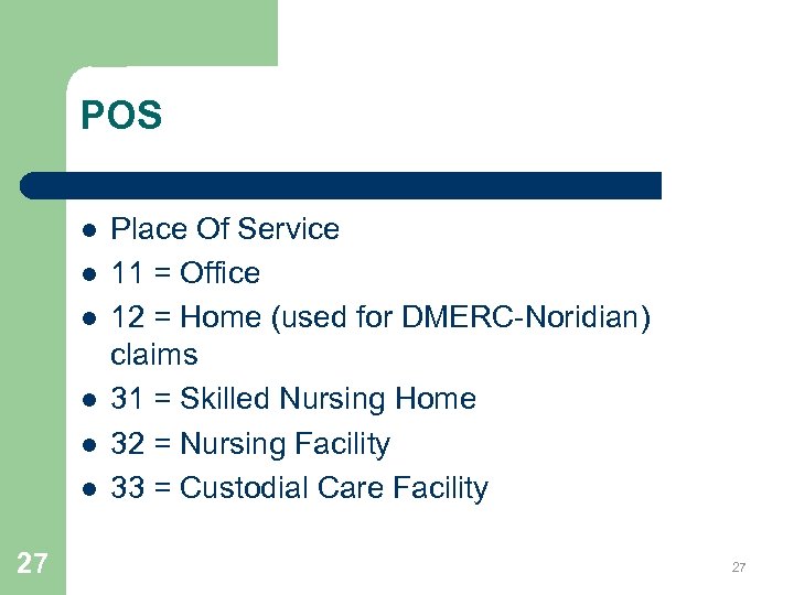 POS l l l 27 Place Of Service 11 = Office 12 = Home