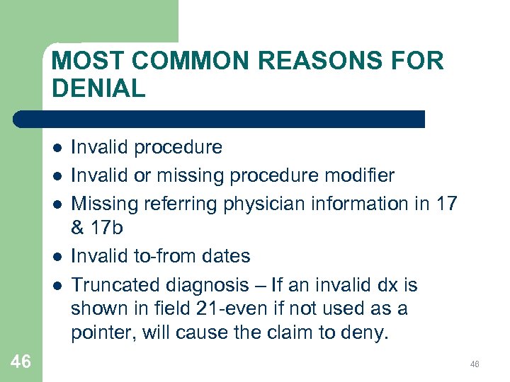 MOST COMMON REASONS FOR DENIAL l l l 46 Invalid procedure Invalid or missing