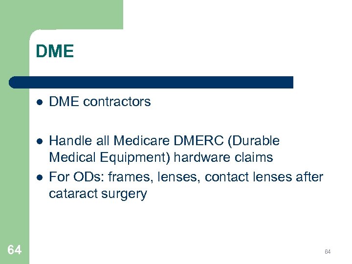 DME l DME contractors l Handle all Medicare DMERC (Durable Medical Equipment) hardware claims