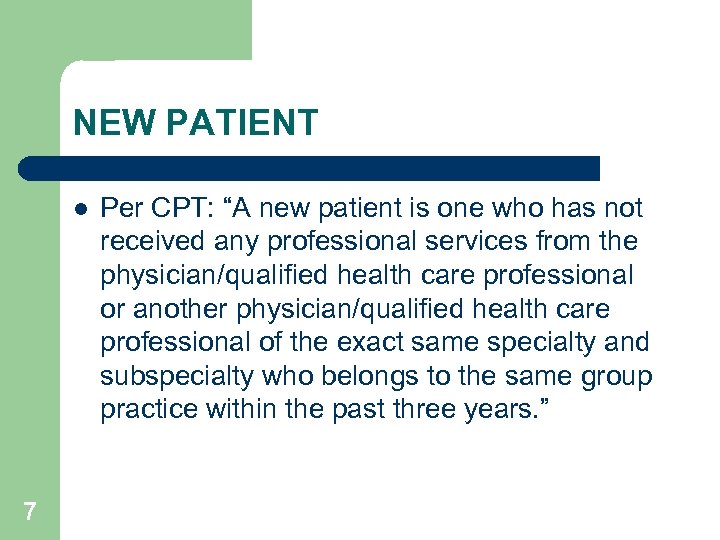 NEW PATIENT l 7 Per CPT: “A new patient is one who has not