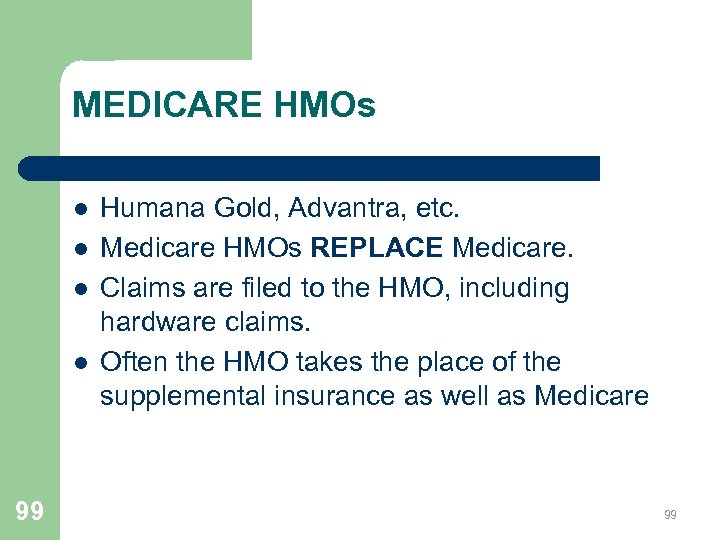 MEDICARE HMOs l l 99 Humana Gold, Advantra, etc. Medicare HMOs REPLACE Medicare. Claims