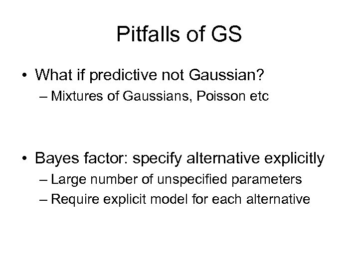 Pitfalls of GS • What if predictive not Gaussian? – Mixtures of Gaussians, Poisson