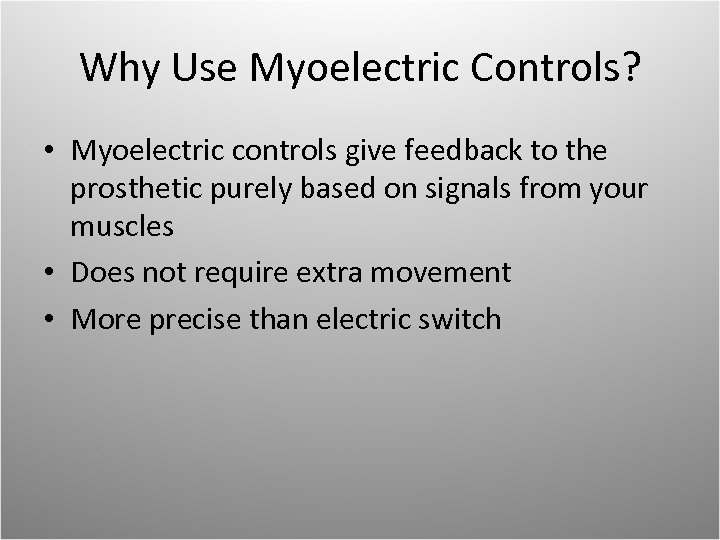 Why Use Myoelectric Controls? • Myoelectric controls give feedback to the prosthetic purely based