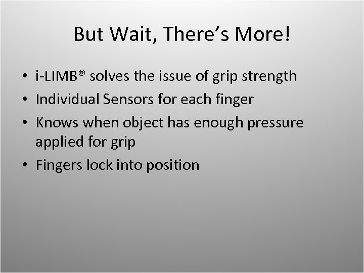 But Wait, There’s More! • i-LIMB® solves the issue of grip strength • Individual