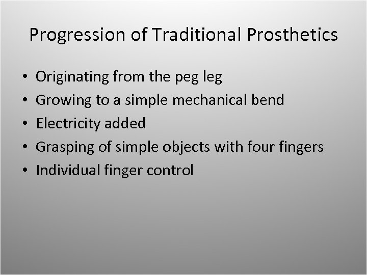 Progression of Traditional Prosthetics • • • Originating from the peg leg Growing to