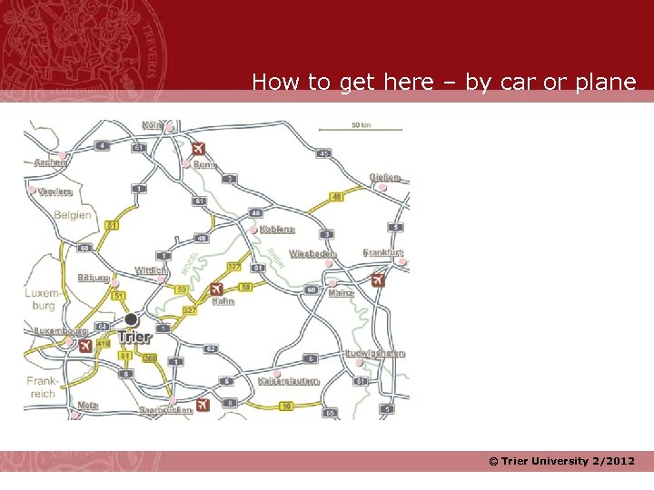 How to get here – by car or plane © Trier University 2/2012 