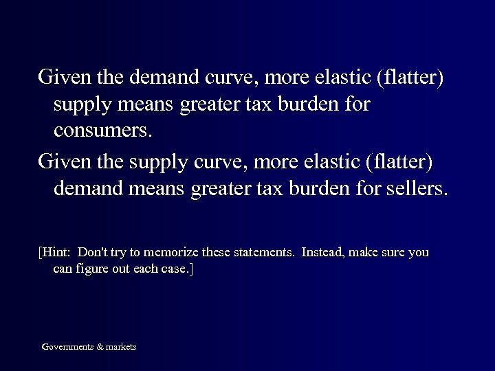 Given the demand curve, more elastic (flatter) supply means greater tax burden for consumers.