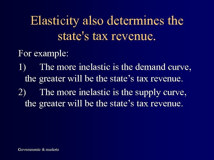 Elasticity also determines the state's tax revenue. For example: 1) The more inelastic is