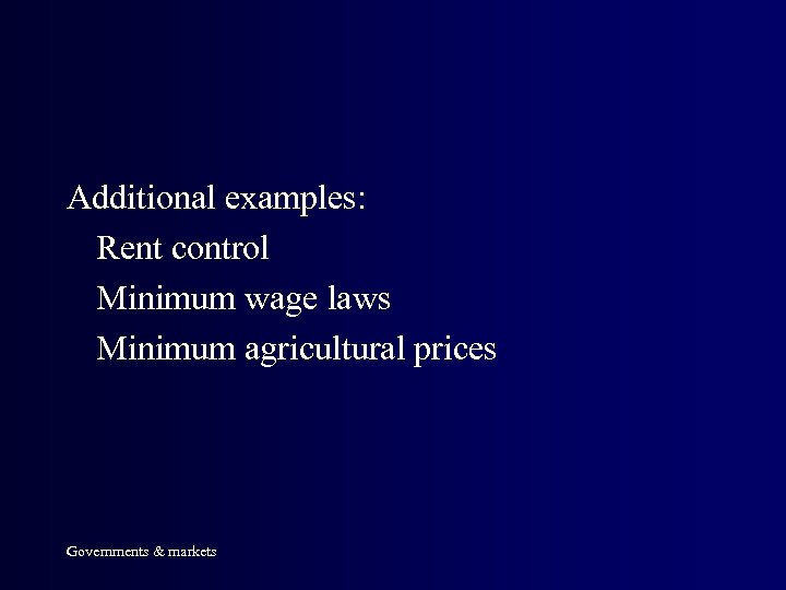 Additional examples: Rent control Minimum wage laws Minimum agricultural prices Governments & markets 