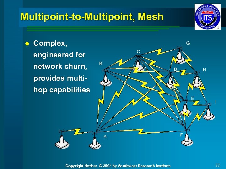 Multipoint-to-Multipoint, Mesh l Complex, engineered for network churn, provides multihop capabilities Copyright Notice: ©