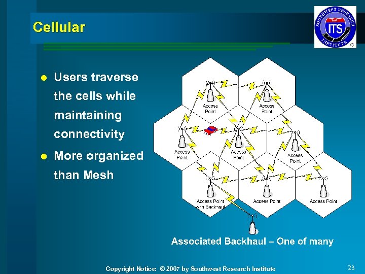 Cellular l Users traverse the cells while maintaining connectivity l More organized than Mesh