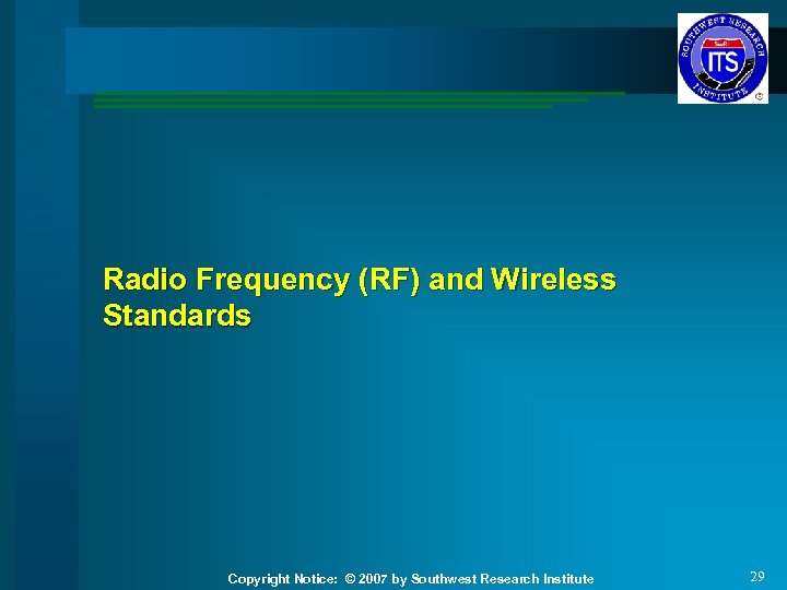 Radio Frequency (RF) and Wireless Standards Copyright Notice: © 2007 by Southwest Research Institute