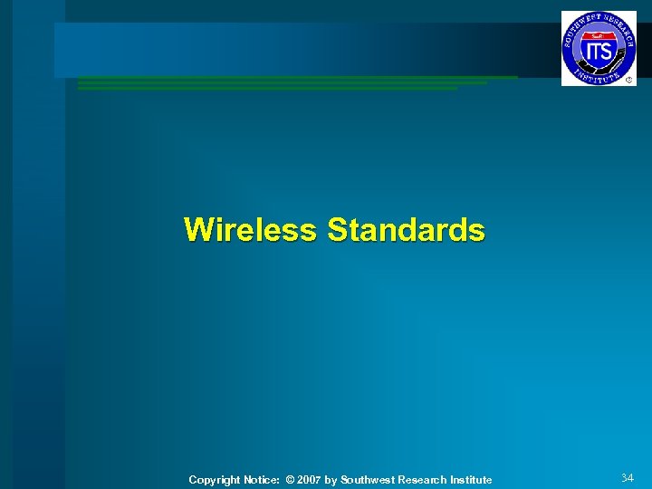 Wireless Standards Copyright Notice: © 2007 by Southwest Research Institute 34 