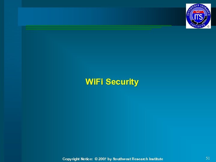 Wi. Fi Security Copyright Notice: © 2007 by Southwest Research Institute 51 