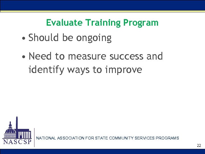 Evaluate Training Program • Should be ongoing • Need to measure success and identify