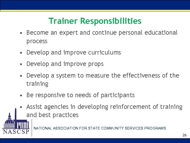 Trainer Responsibilities • Become an expert and continue personal educational process • Develop and