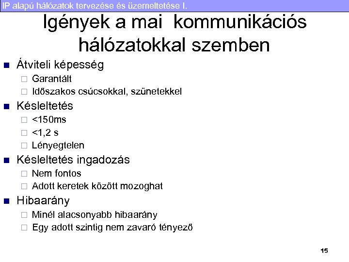 IP alapú hálózatok tervezése és üzemeltetése I. Igények a mai kommunikációs hálózatokkal szemben n