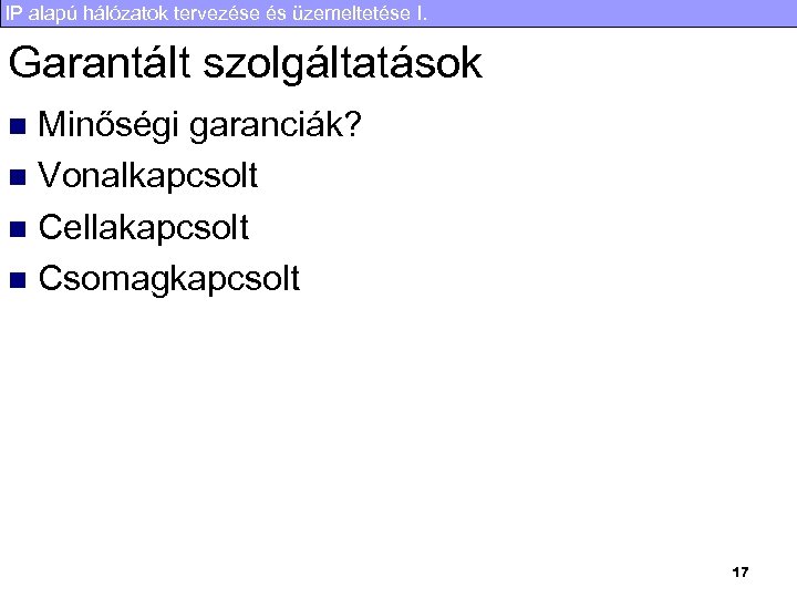 IP alapú hálózatok tervezése és üzemeltetése I. Garantált szolgáltatások Minőségi garanciák? n Vonalkapcsolt n